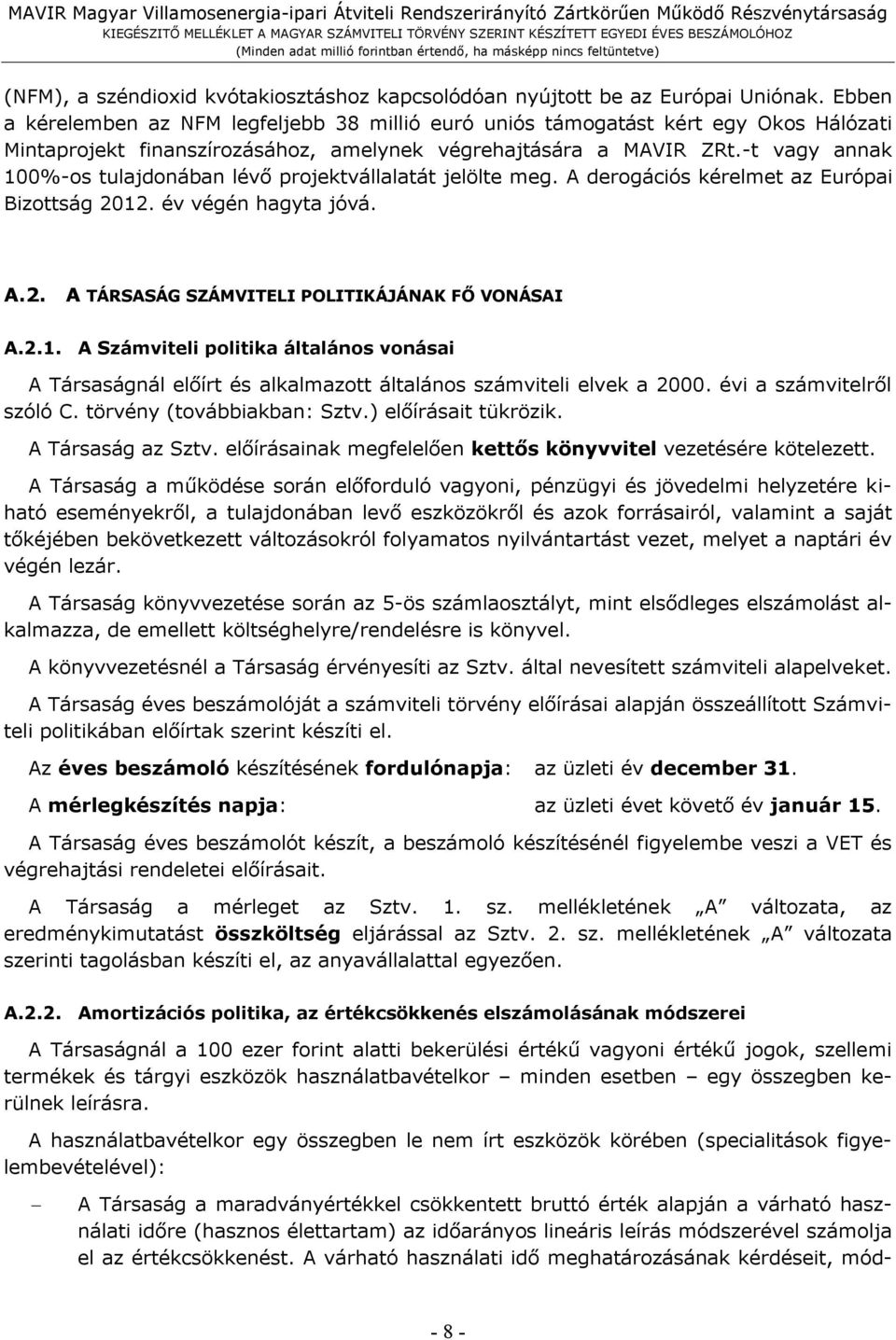 -t vagy annak 100%-os tulajdonában lévő projektvállalatát jelölte meg. A derogációs kérelmet az Európai Bizottság 2012. év végén hagyta jóvá. A.2. A TÁRSASÁG SZÁMVITELI POLITIKÁJÁNAK FŐ VONÁSAI A.2.1. A Számviteli politika általános vonásai A Társaságnál előírt és alkalmazott általános számviteli elvek a 2000.