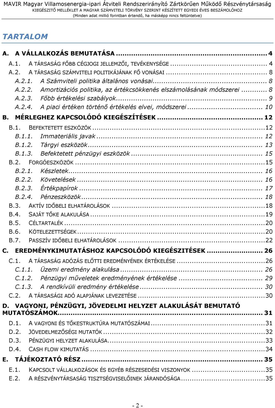 MÉRLEGHEZ KAPCSOLÓDÓ KIEGÉSZÍTÉSEK... 12 B.1. BEFEKTETETT ESZKÖZÖK... 12 B.1.1. Immateriális javak... 12 B.1.2. Tárgyi eszközök... 13 B.1.3. Befektetett pénzügyi eszközök... 15 B.2. FORGÓESZKÖZÖK.