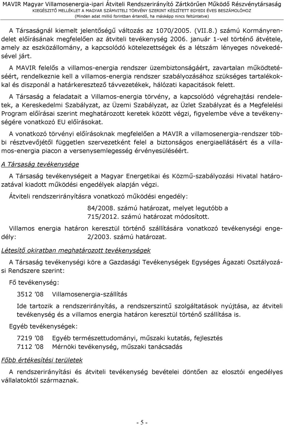 A MAVIR felelős a villamos-energia rendszer üzembiztonságáért, zavartalan működtetéséért, rendelkeznie kell a villamos-energia rendszer szabályozásához szükséges tartalékokkal és diszponál a