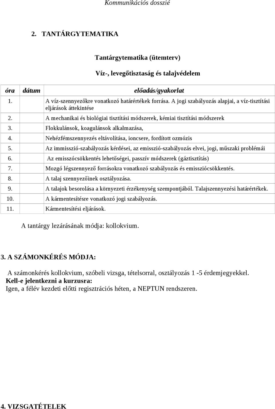 Nehézfémszennyezés eltávolítása, ioncsere, fordított ozmózis 5. Az immisszió-szabályozás kérdései, az emisszió-szabályozás elvei, jogi, műszaki problémái 6.