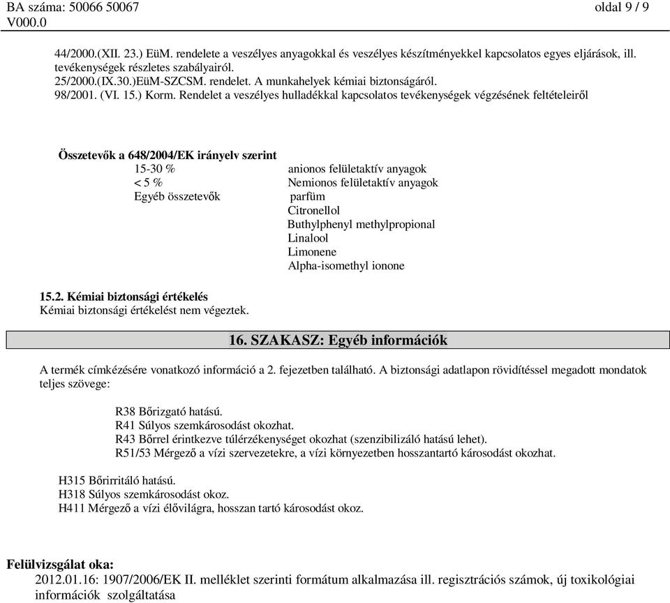 Rendelet a veszélyes hulladékkal kapcsolatos tevékenységek végzésének feltételeir l Összetev k a 648/2004/EK irányelv szerint 15-30 % anionos felületaktív anyagok < 5 % Nemionos felületaktív anyagok