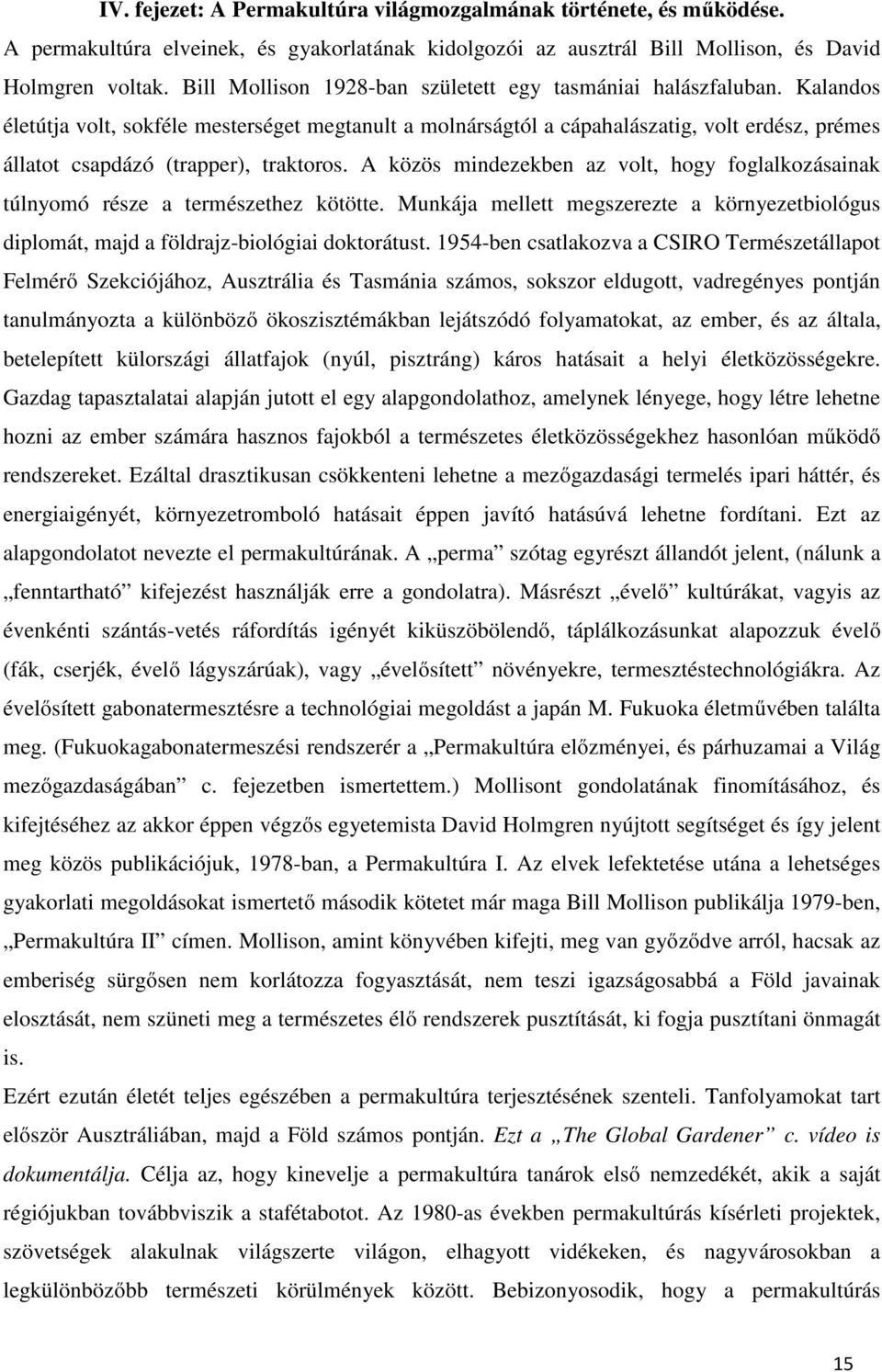 Kalandos életútja volt, sokféle mesterséget megtanult a molnárságtól a cápahalászatig, volt erdész, prémes állatot csapdázó (trapper), traktoros.