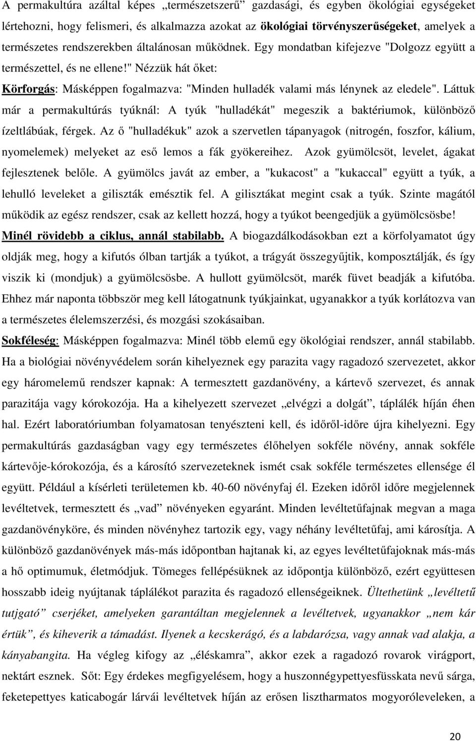 " Nézzük hát őket: Körforgás: Másképpen fogalmazva: "Minden hulladék valami más lénynek az eledele".