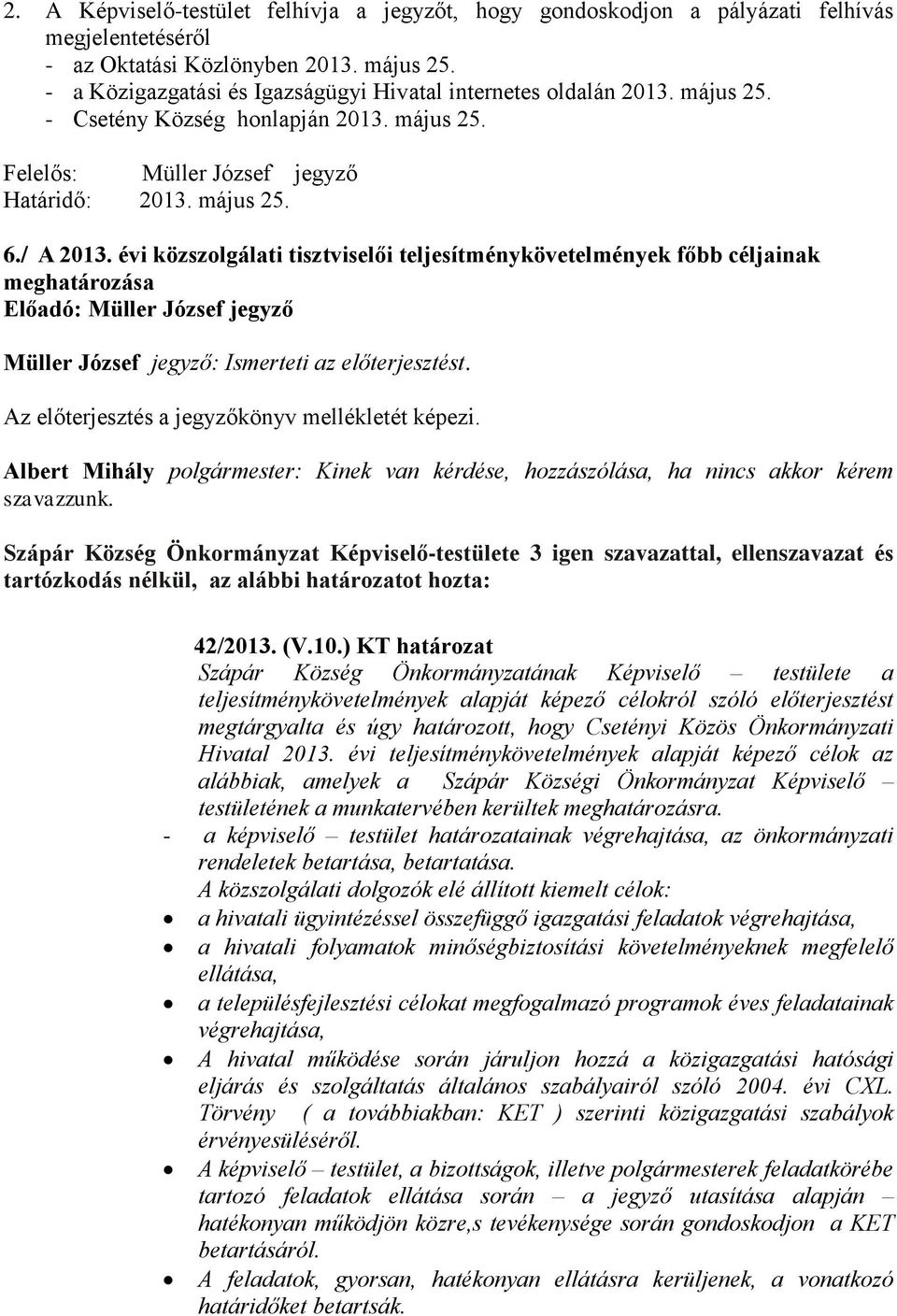 évi közszolgálati tisztviselői teljesítménykövetelmények főbb céljainak meghatározása Előadó: Müller József jegyző Müller József jegyző: Ismerteti az előterjesztést.