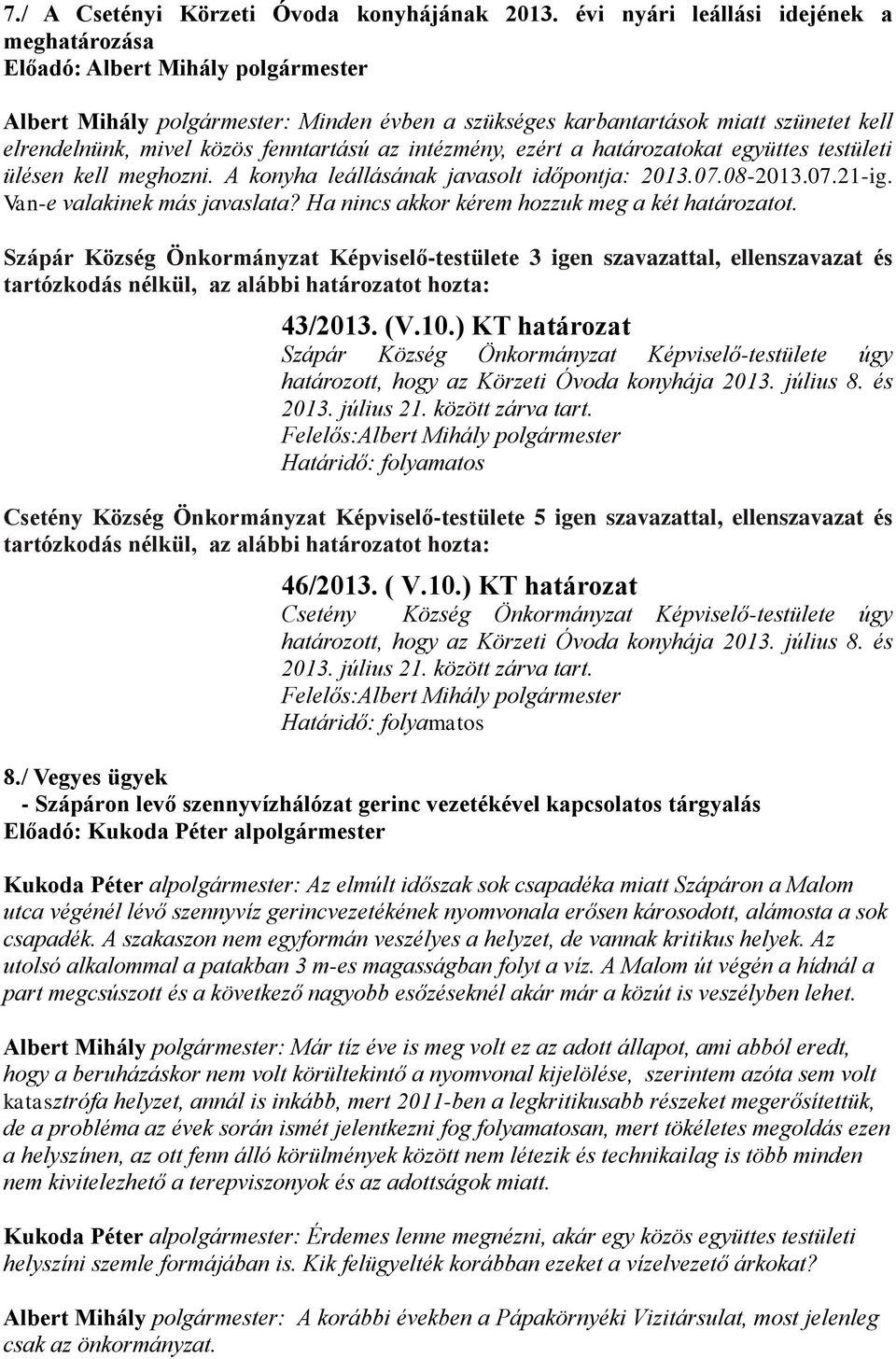 határozatokat együttes testületi ülésen kell meghozni. A konyha leállásának javasolt időpontja: 2013.07.08-2013.07.21-ig. Van-e valakinek más javaslata?