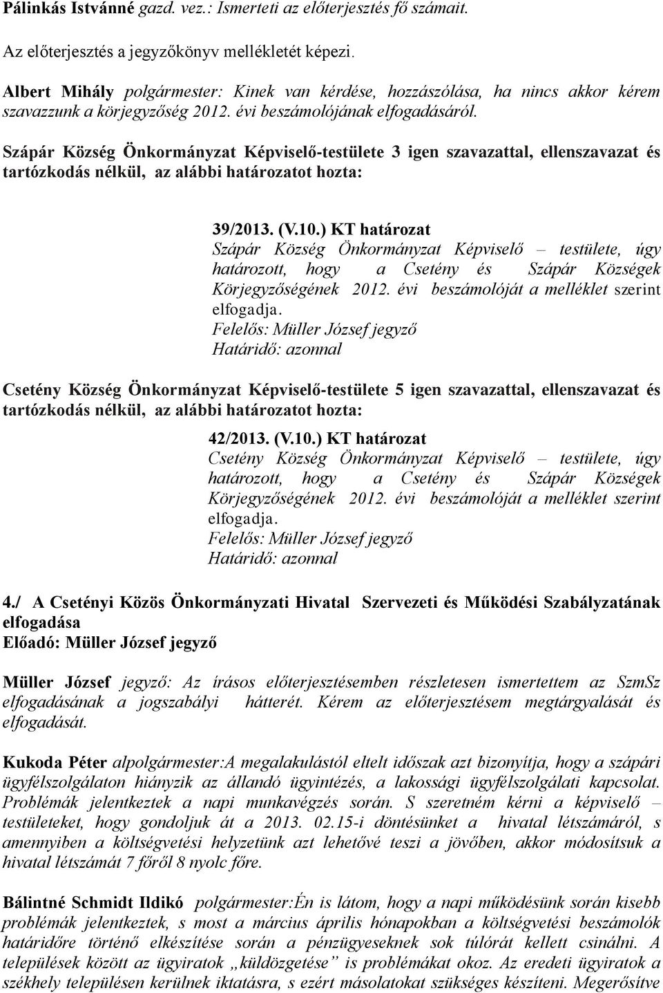 ) KT határozat Szápár Község Önkormányzat Képviselő testülete, úgy határozott, hogy a Csetény és Szápár Községek Körjegyzőségének 2012. évi beszámolóját a melléklet szerint elfogadja.