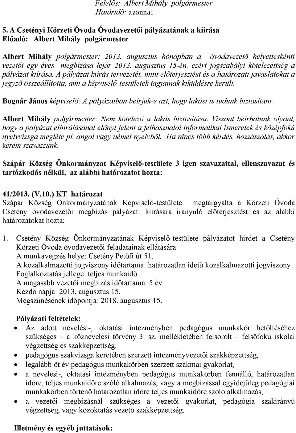 A pályázat kiírás tervezetét, mint előterjesztést és a határozati javaslatokat a jegyző összeállította, ami a -testületek tagjainak kiküldésre került.