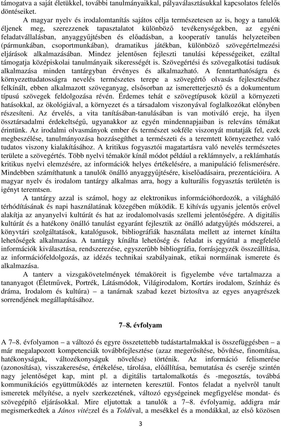 előadásban, a kooperatív tanulás helyzeteiben (pármunkában, csoportmunkában), dramatikus játékban, különböző szövegértelmezési eljárások alkalmazásában.