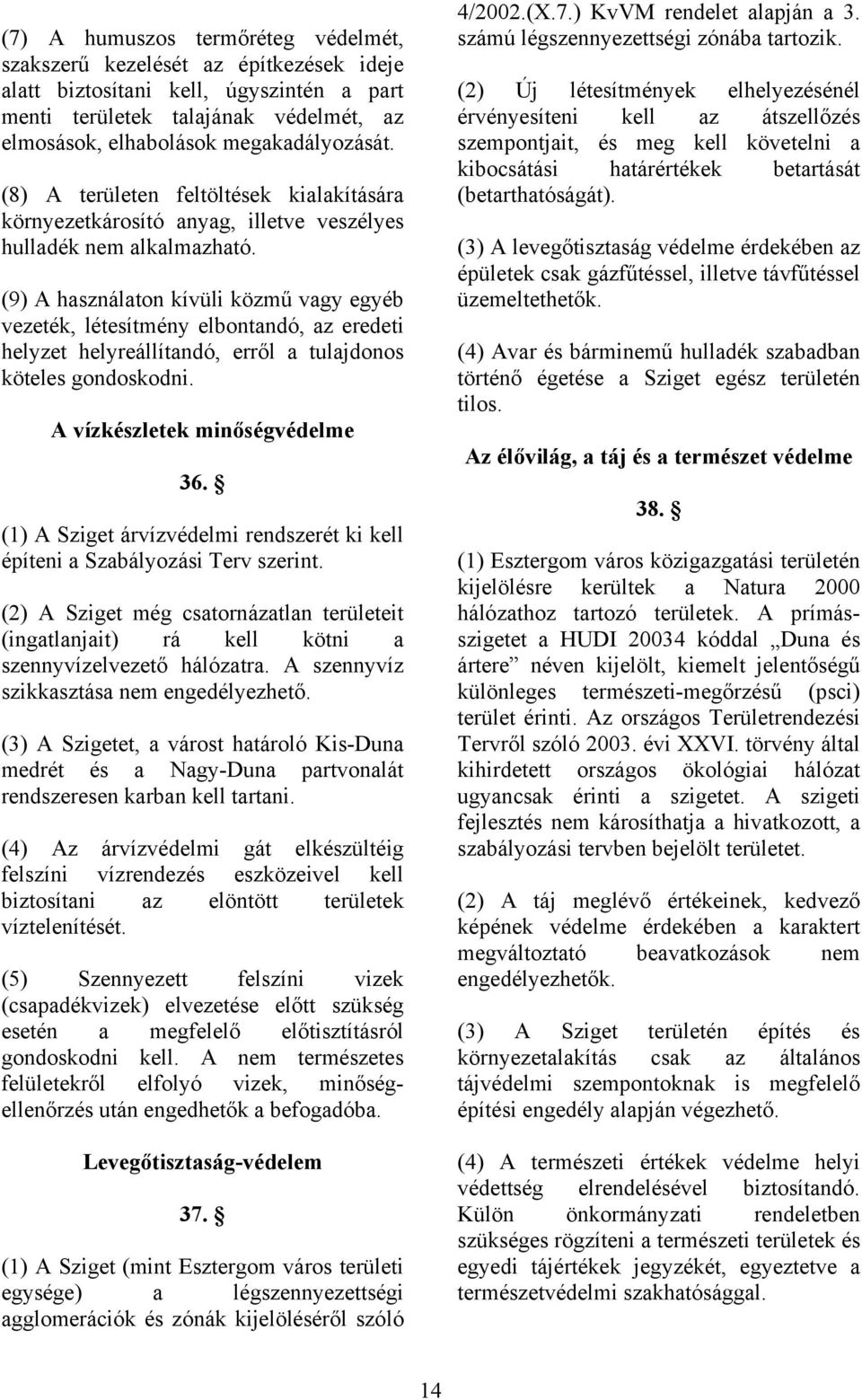 (9) A használaton kívüli közmű vagy egyéb vezeték, létesítmény elbontandó, az eredeti helyzet helyreállítandó, erről a tulajdonos köteles gondoskodni. A vízkészletek minőségvédelme 36.