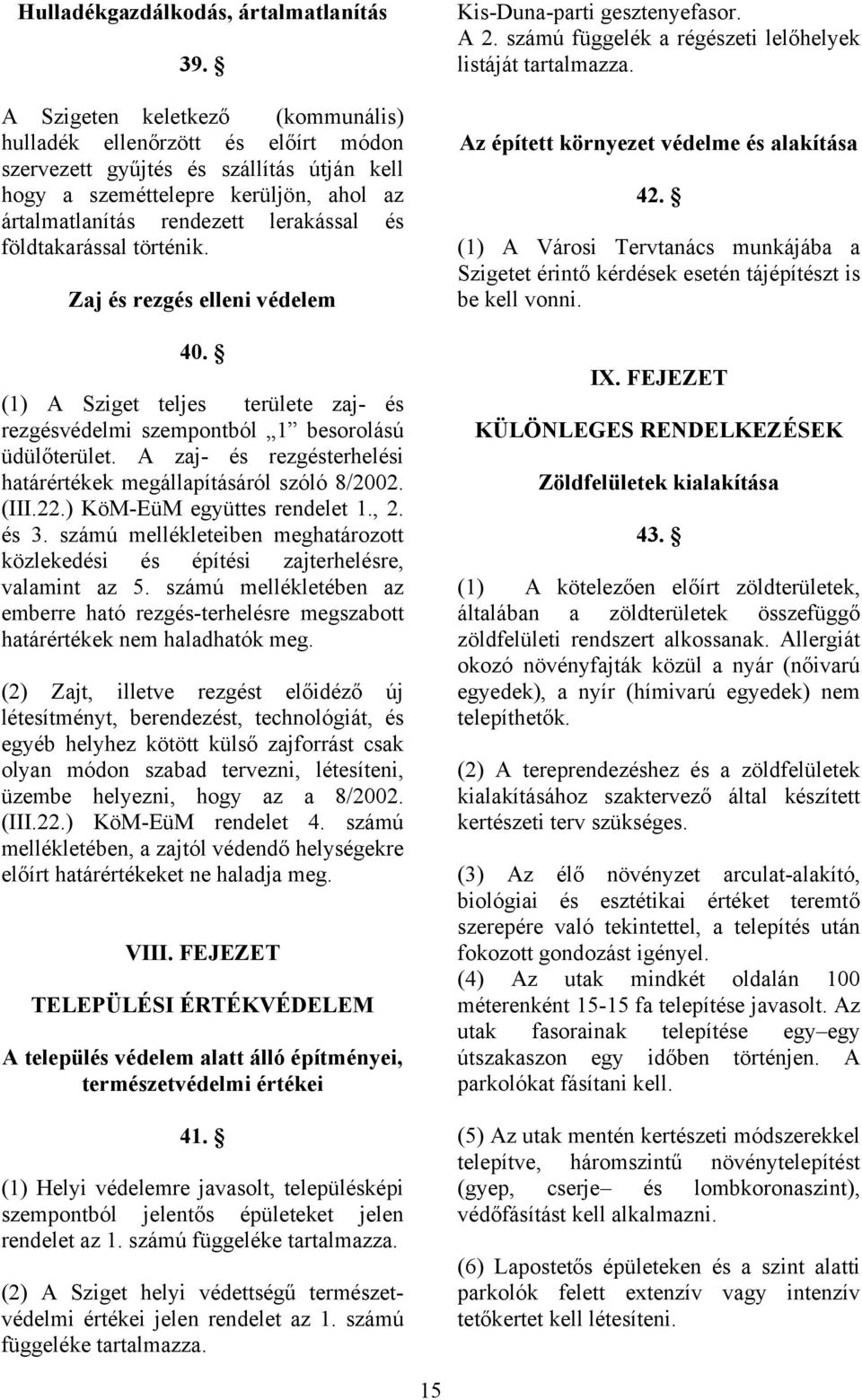 földtakarással történik. Zaj és rezgés elleni védelem 40. (1) A Sziget teljes területe zaj- és rezgésvédelmi szempontból 1 besorolású üdülőterület.