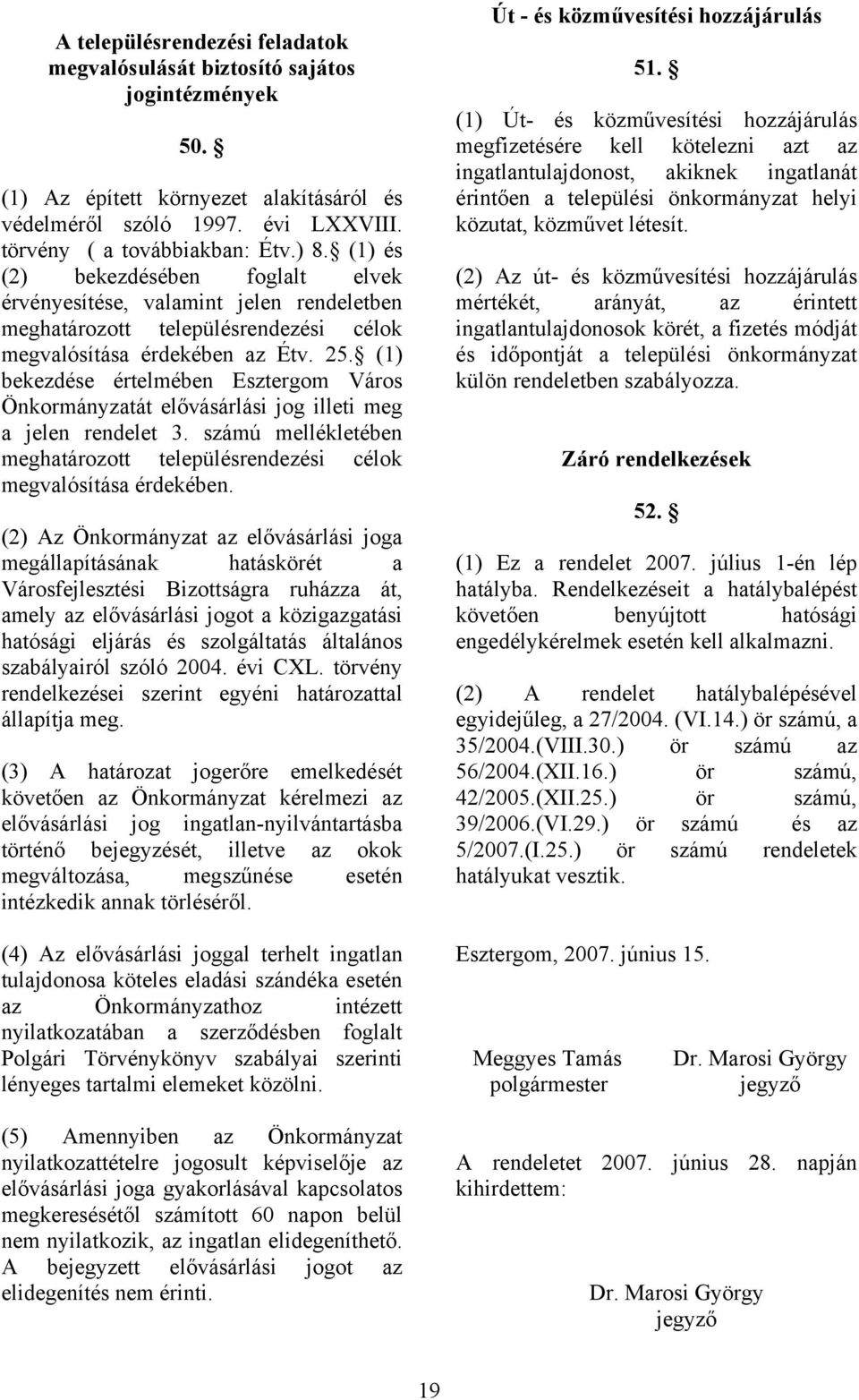 (1) bekezdése értelmében Esztergom Város Önkormányzatát elővásárlási jog illeti meg a jelen rendelet 3. számú mellékletében meghatározott településrendezési célok megvalósítása érdekében.