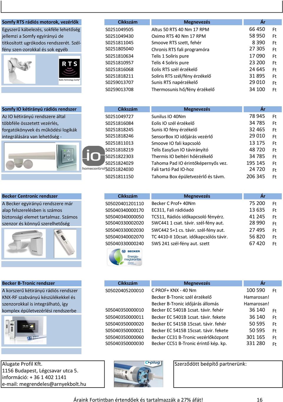 S0251805040 Chronis RTS fali programóra 27 305 Ft S0251810634 Telis 1 Soliris pure 17 090 Ft S0251810957 Telis 4 Soliris pure 23 200 Ft S0251816068 Eolis RTS szél érzékelő 24 645 Ft S0251818211