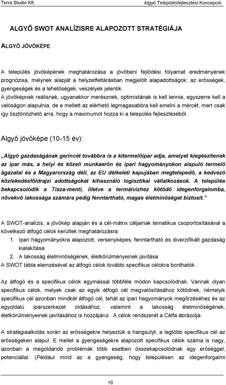 A jövőképnek reálisnak, ugyanakkor merésznek, optimistának is kell lennie, egyszerre kell a valóságon alapulnia, de e mellett az elérhető legmagasabbra kell emelni a mércét, mert csak így