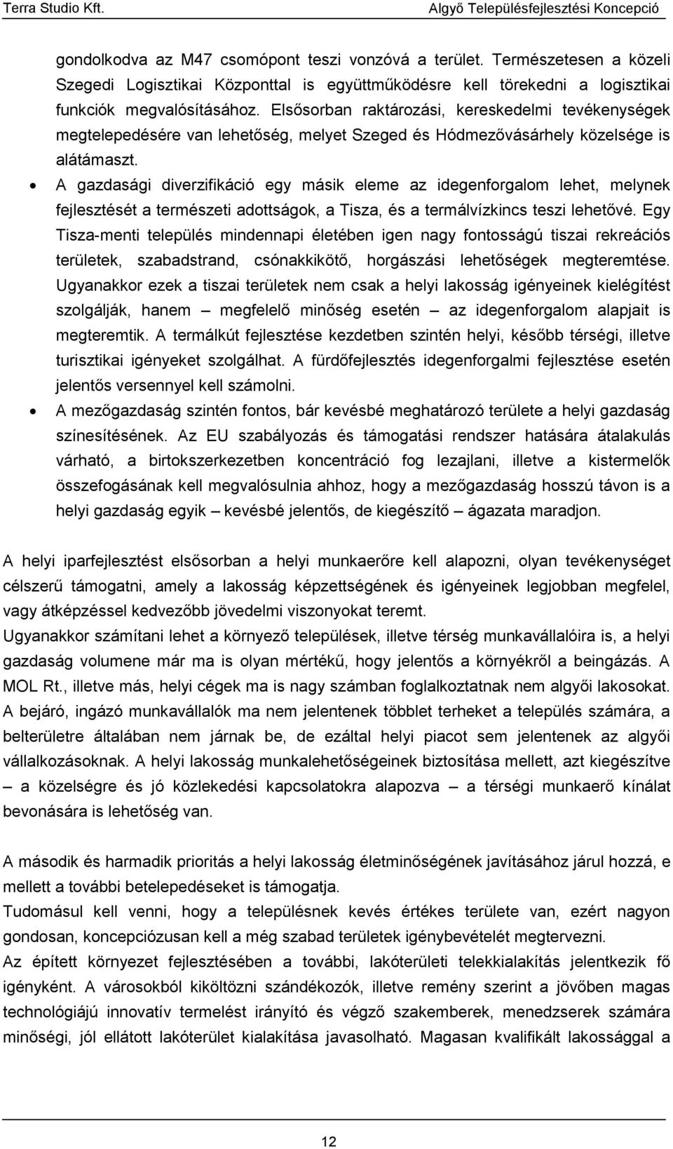 A gazdasági diverzifikáció egy másik eleme az idegenforgalom lehet, melynek fejlesztését a természeti adottságok, a Tisza, és a termálvízkincs teszi lehetővé.