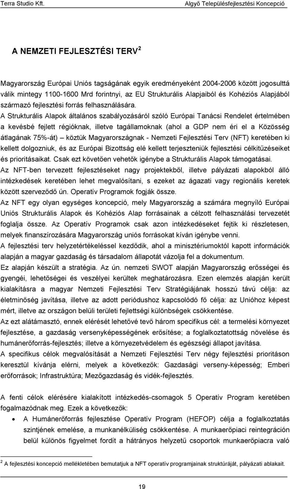 A Strukturális Alapok általános szabályozásáról szóló Európai Tanácsi Rendelet értelmében a kevésbé fejlett régióknak, illetve tagállamoknak (ahol a GDP nem éri el a Közösség átlagának 75%-át) köztük