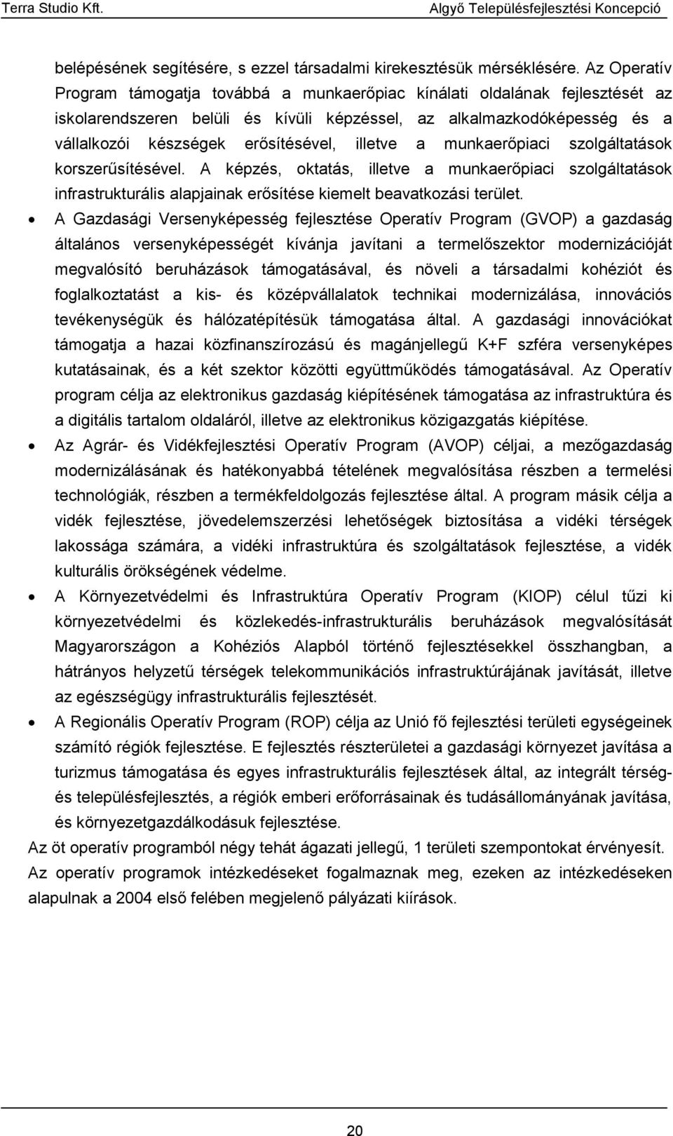 illetve a munkaerőpiaci szolgáltatások korszerűsítésével. A képzés, oktatás, illetve a munkaerőpiaci szolgáltatások infrastrukturális alapjainak erősítése kiemelt beavatkozási terület.