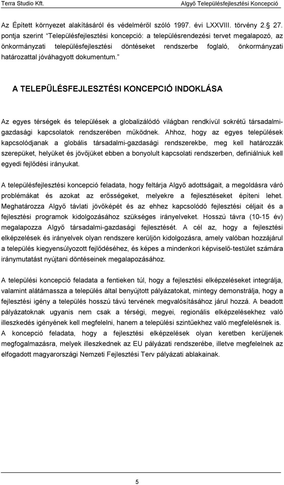 dokumentum. A TELEPÜLÉSFEJLESZTÉSI KONCEPCIÓ INDOKLÁSA Az egyes térségek és települések a globalizálódó világban rendkívül sokrétű társadalmigazdasági kapcsolatok rendszerében működnek.