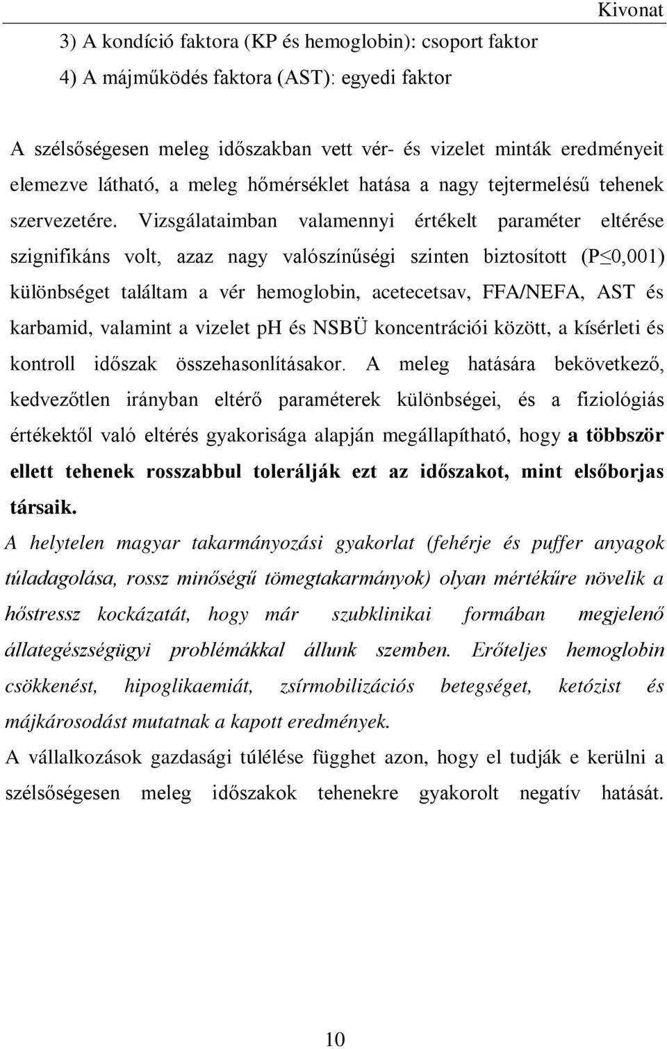 Vizsgálataimban valamennyi értékelt paraméter eltérése szignifikáns volt, azaz nagy valószínűségi szinten biztosított (P 0,001) különbséget találtam a vér hemoglobin, acetecetsav, FFA/NEFA, AST és