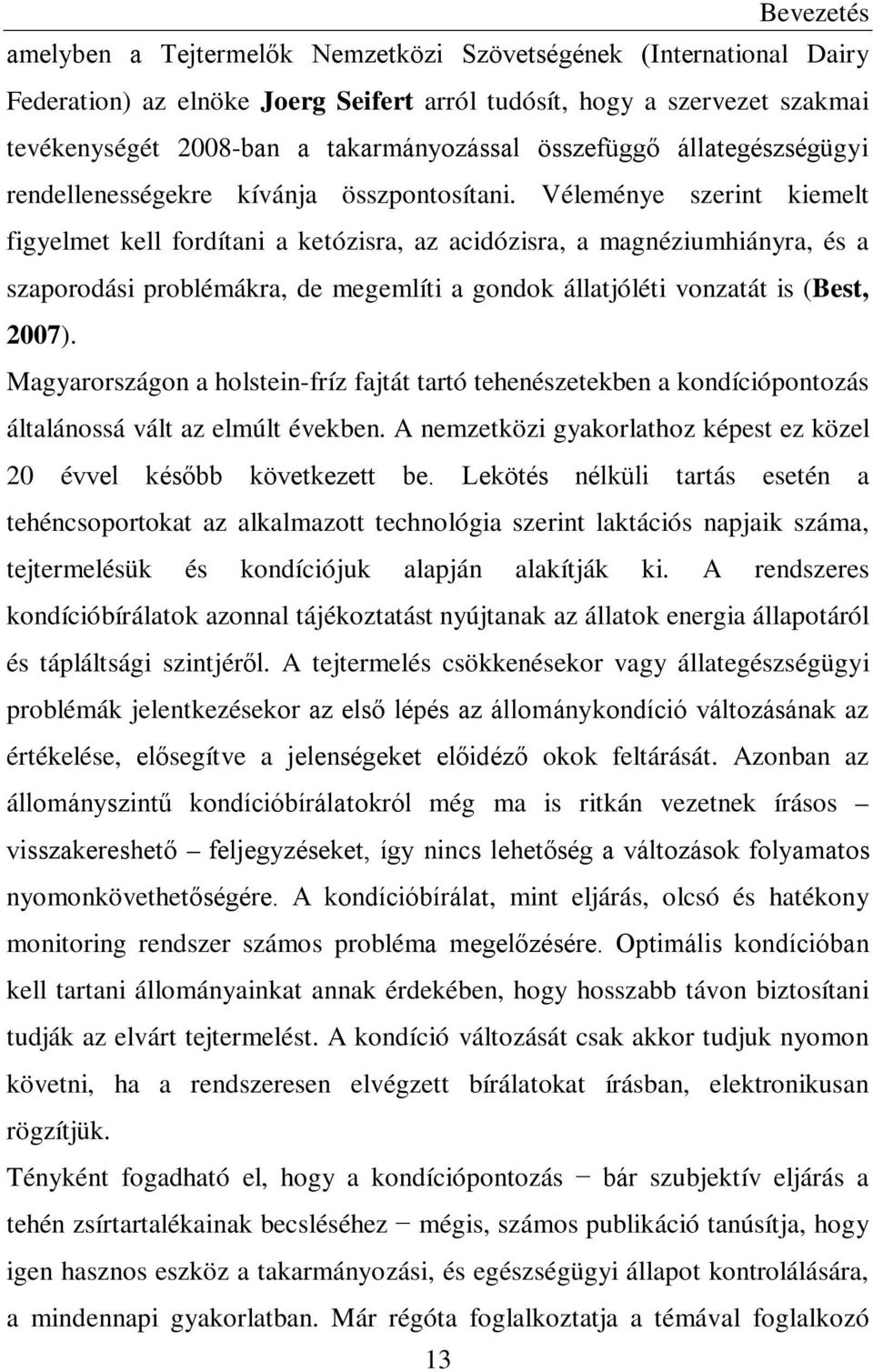 Véleménye szerint kiemelt figyelmet kell fordítani a ketózisra, az acidózisra, a magnéziumhiányra, és a szaporodási problémákra, de megemlíti a gondok állatjóléti vonzatát is (Best, 2007).