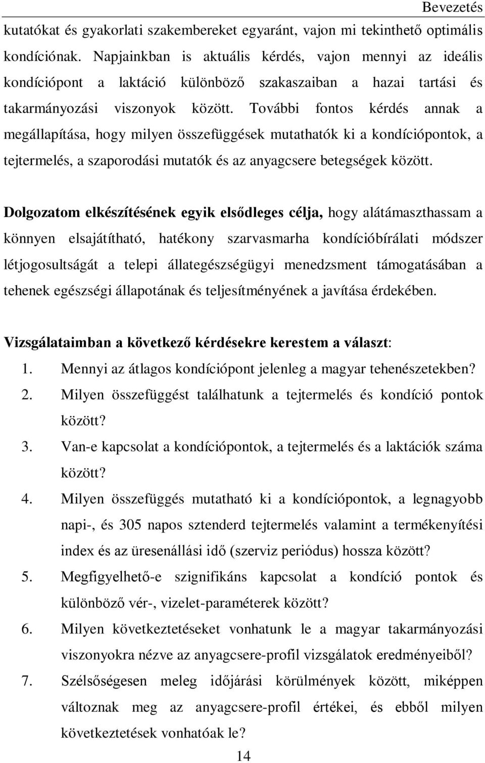 További fontos kérdés annak a megállapítása, hogy milyen összefüggések mutathatók ki a kondíciópontok, a tejtermelés, a szaporodási mutatók és az anyagcsere betegségek között.