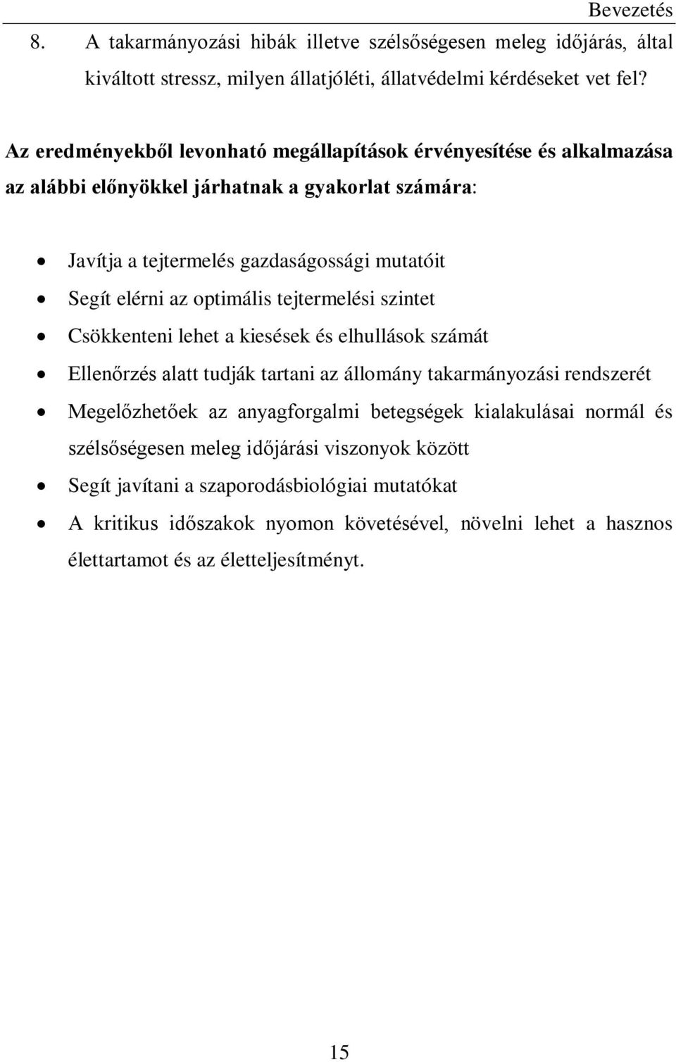 optimális tejtermelési szintet Csökkenteni lehet a kiesések és elhullások számát Ellenőrzés alatt tudják tartani az állomány takarmányozási rendszerét Megelőzhetőek az anyagforgalmi