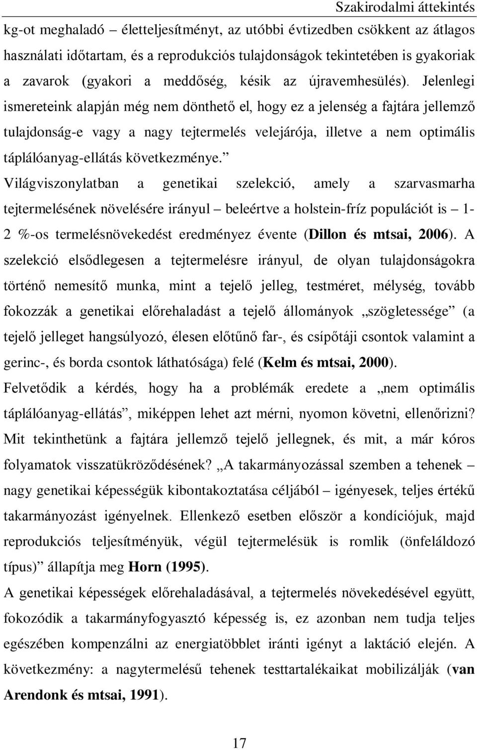 Jelenlegi ismereteink alapján még nem dönthető el, hogy ez a jelenség a fajtára jellemző tulajdonság-e vagy a nagy tejtermelés velejárója, illetve a nem optimális táplálóanyag-ellátás következménye.