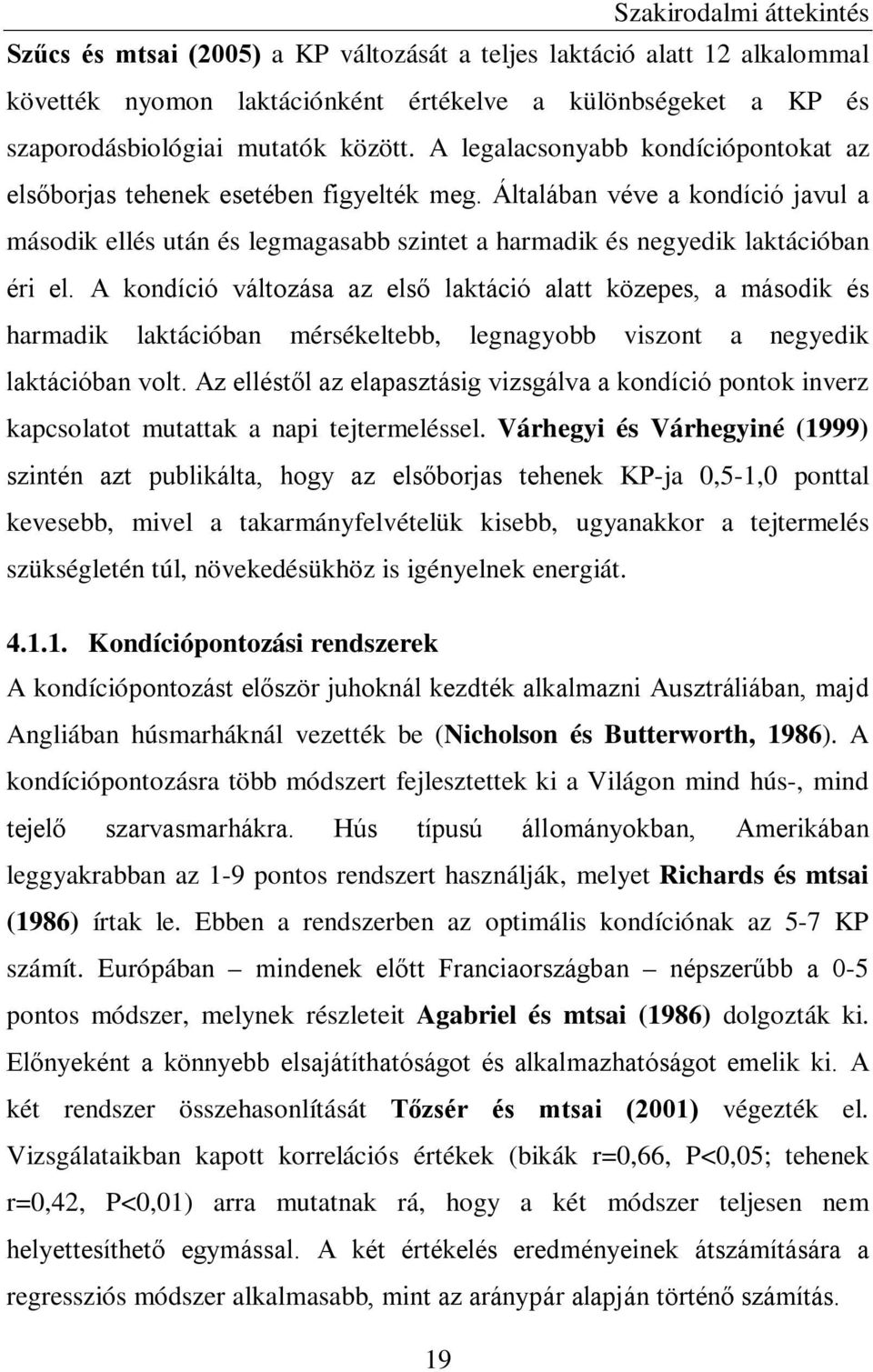 A kondíció változása az első laktáció alatt közepes, a második és harmadik laktációban mérsékeltebb, legnagyobb viszont a negyedik laktációban volt.