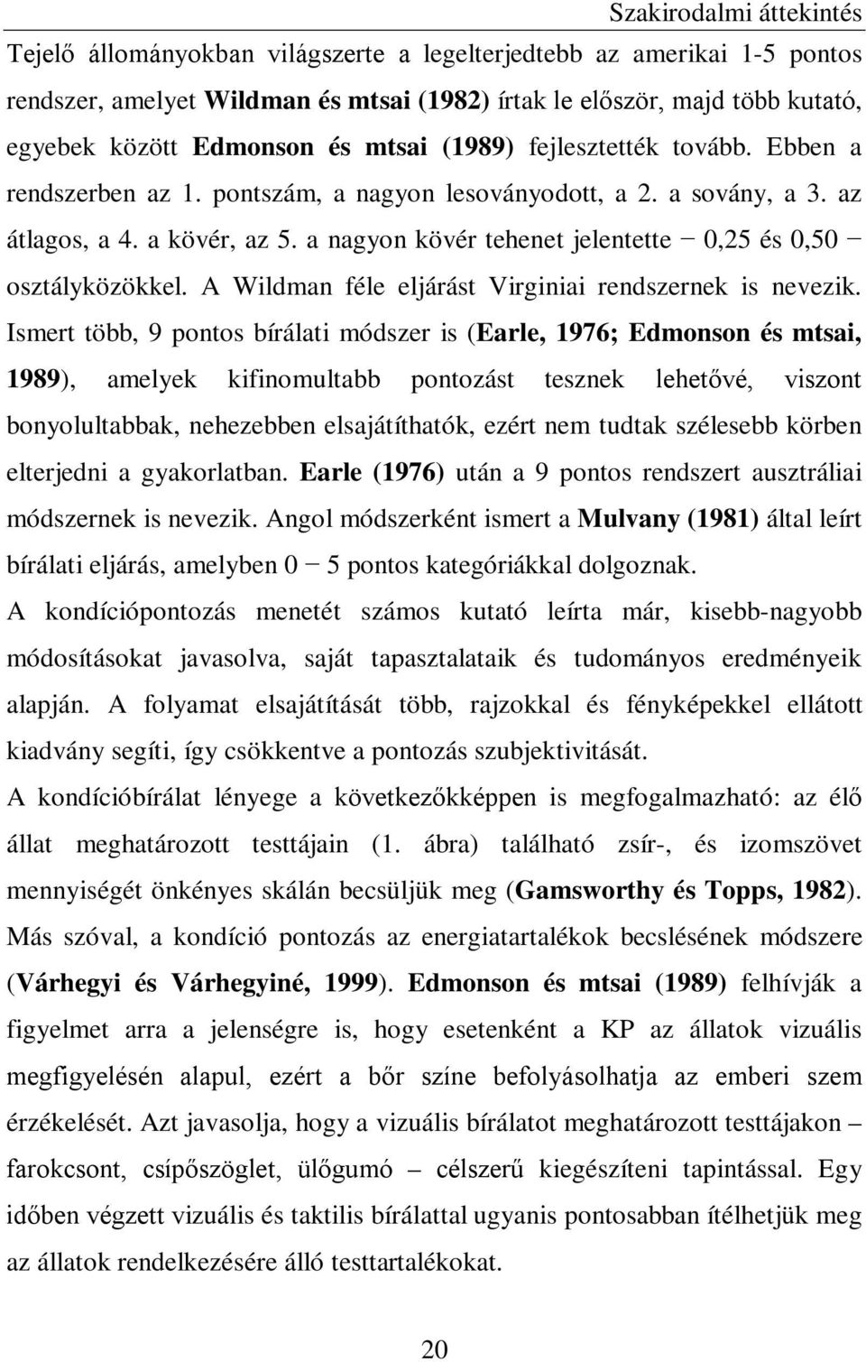 a nagyon kövér tehenet jelentette 0,25 és 0,50 osztályközökkel. A Wildman féle eljárást Virginiai rendszernek is nevezik.