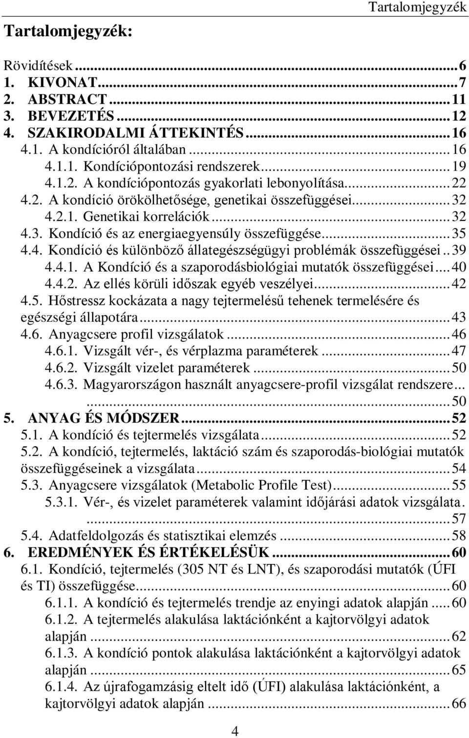 ..35 4.4. Kondíció és különböző állategészségügyi problémák összefüggései..39 4.4.1. A Kondíció és a szaporodásbiológiai mutatók összefüggései...40 4.4.2. Az ellés körüli időszak egyéb veszélyei...42 4.