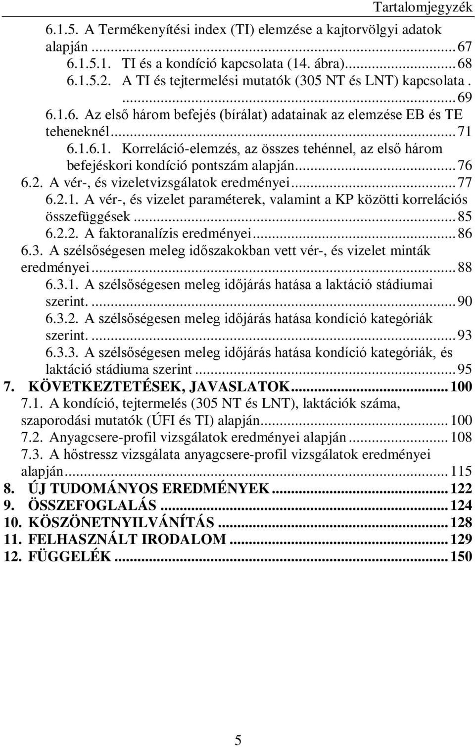 ..76 6.2. A vér-, és vizeletvizsgálatok eredményei...77 6.2.1. A vér-, és vizelet paraméterek, valamint a KP közötti korrelációs összefüggések...85 6.2.2. A faktoranalízis eredményei...86 6.3.