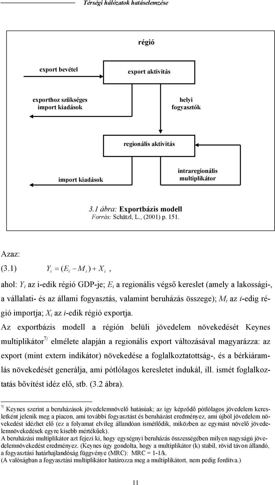 1) Y i = ( Ei M i ) + X i, ahol: Y i az i-edik régió GDP-je; E i a regionális végső keresle (amely a lakossági-, a vállalai- és az állami fogyaszás, valamin beruházás összege); M i az i-edig régió