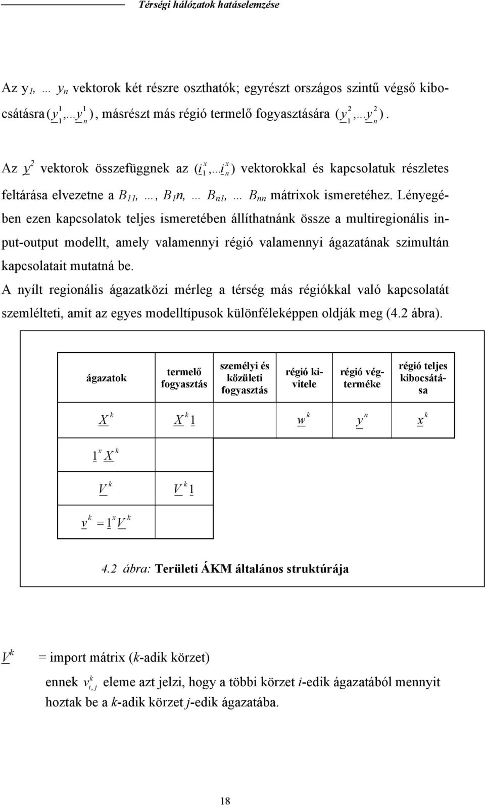 Lényegében ezen kapcsolaok eljes ismereében állíhanánk össze a muliregionális inpu-oupu modell, amely valamennyi régió valamennyi ágazaának szimulán kapcsolaai muaná be.