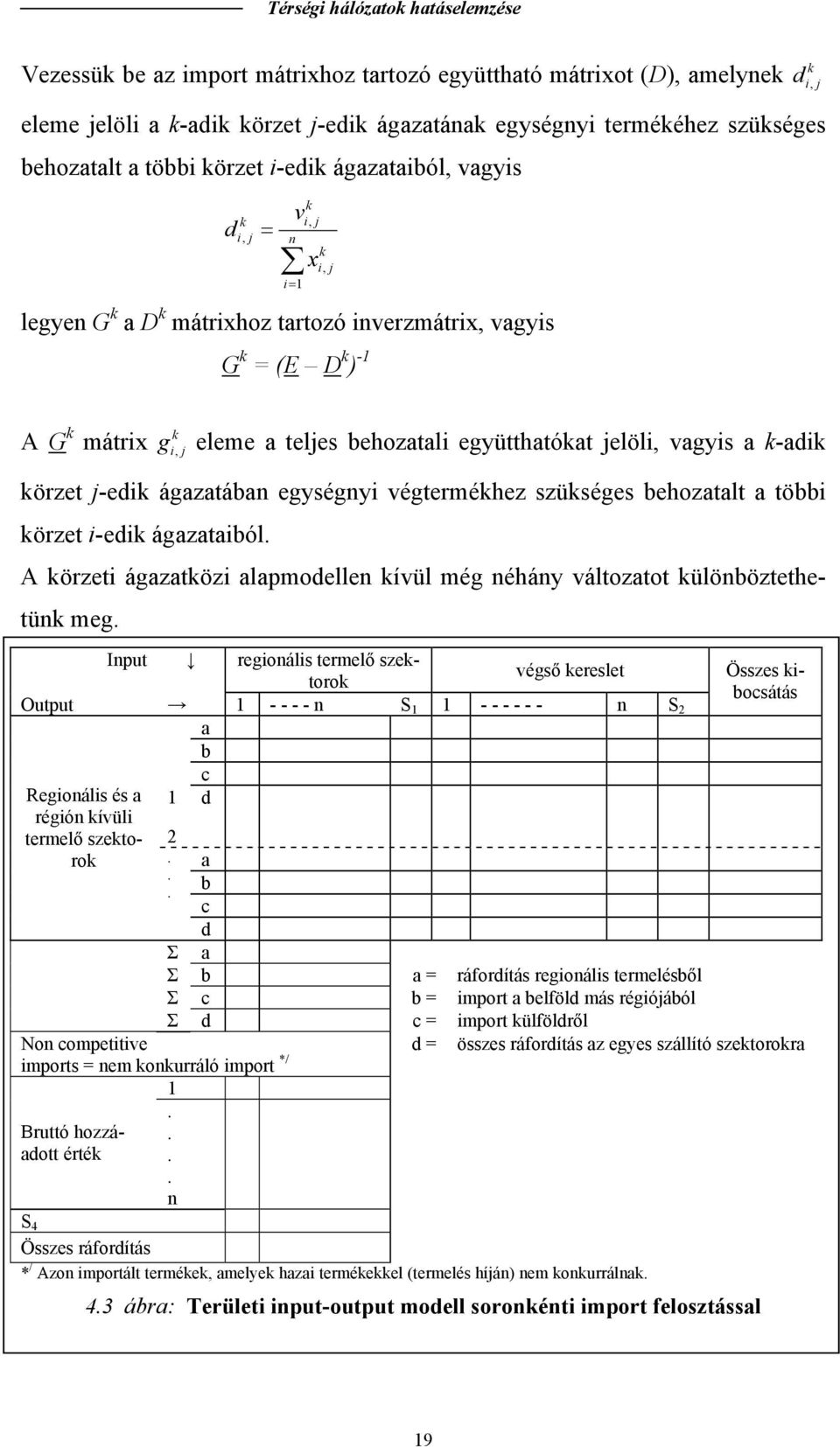 vagyis a k-adik körze j-edik ágazaában egységnyi végermékhez szükséges behozaal a öbbi körze i-edik ágazaaiból. A körzei ágazaközi alapmodellen kívül még néhány válozao különbözeheünk meg.