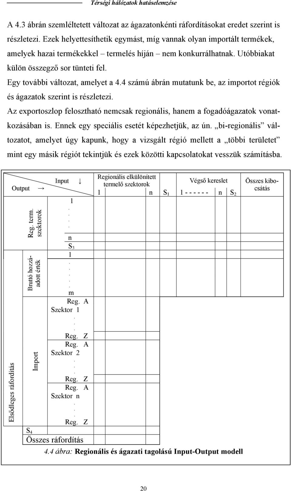 4 számú ábrán muaunk be, az imporo régiók és ágazaok szerin is részleezi. Az exporoszlop feloszhaó nemcsak regionális, hanem a fogadóágazaok vonakozásában is.