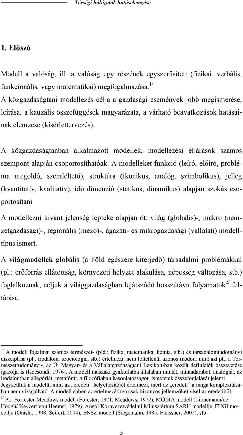 A közgazdaságanban alkalmazo modellek, modellezési eljárások számos szempon alapján csoporosíhaóak.