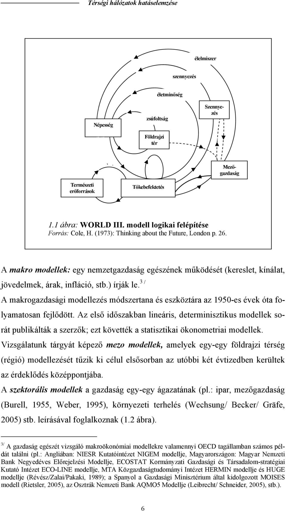 ) írják le. 3 / A makrogazdasági modellezés módszerana és eszközára az 1950-es évek óa folyamaosan fejlődö.