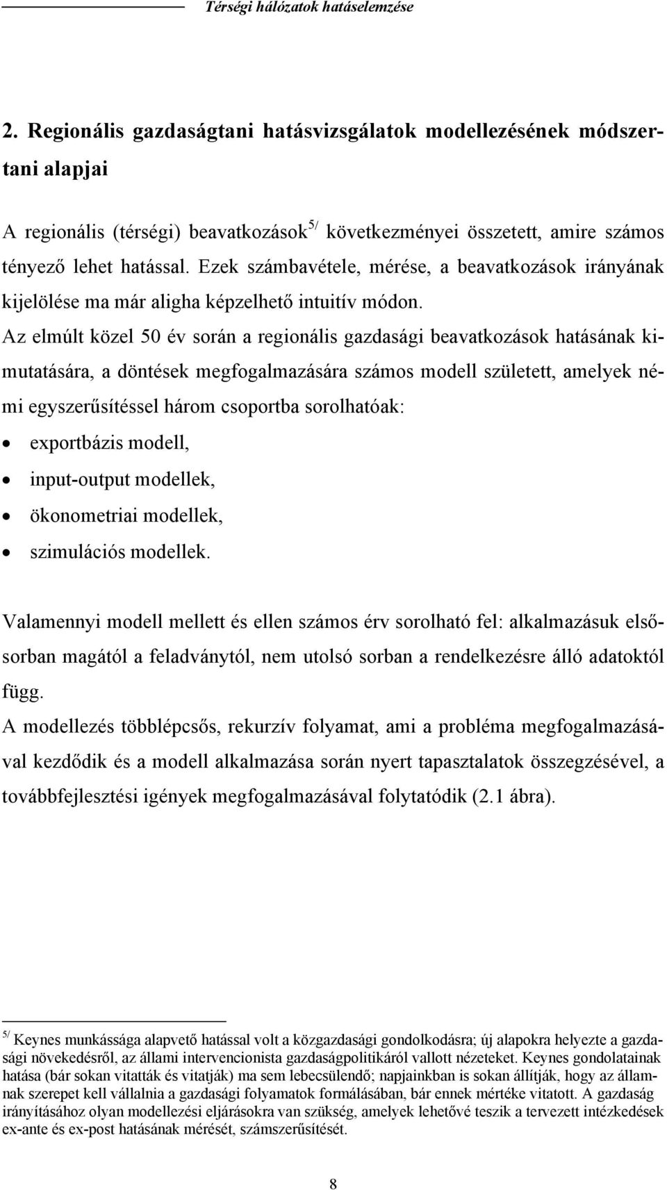 Az elmúl közel 50 év során a regionális gazdasági beavakozások haásának kimuaására, a dönések megfogalmazására számos modell szülee, amelyek némi egyszerűsíéssel három csoporba sorolhaóak: exporbázis