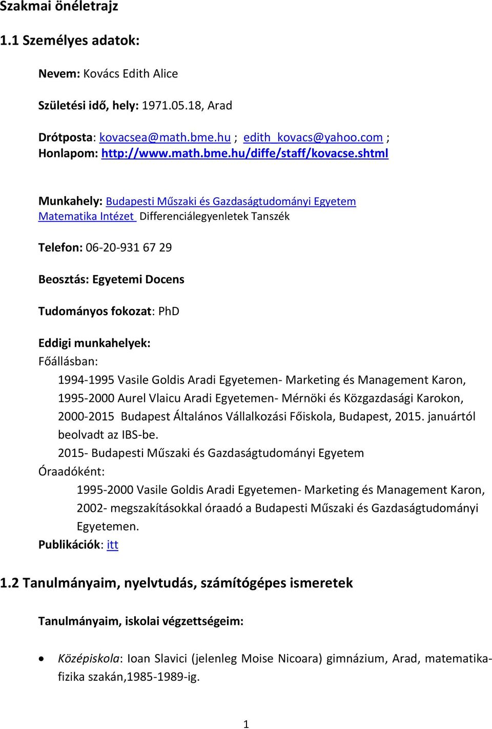 munkahelyek: Főállásban: 1994-1995 Vasile Goldis Aradi Egyetemen- Marketing és Management Karon, 1995-2000 Aurel Vlaicu Aradi Egyetemen- Mérnöki és Közgazdasági Karokon, 2000-2015 Budapest Általános