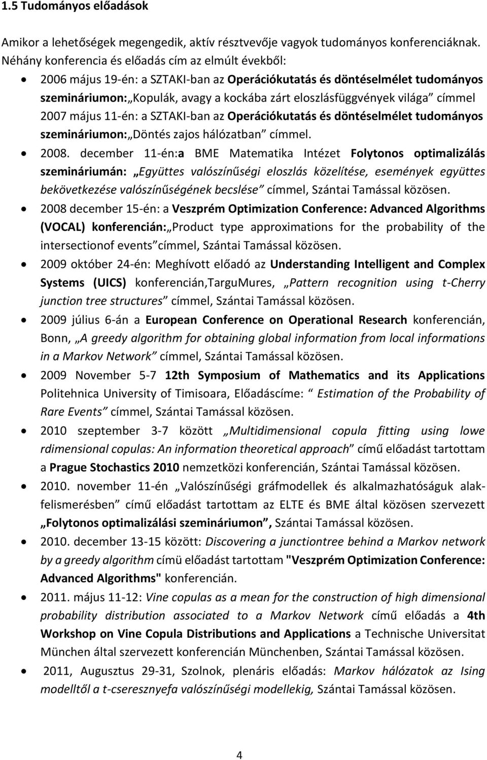 világa címmel 2007 május 11-én: a SZTAKI-ban az Operációkutatás és döntéselmélet tudományos szemináriumon: Döntés zajos hálózatban címmel. 2008.