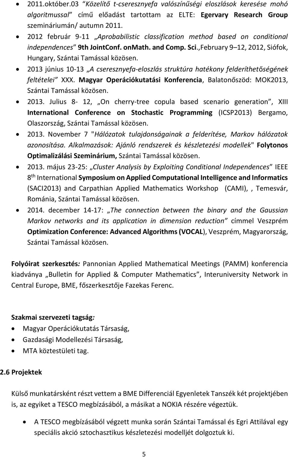 2013 június 10-13 A cseresznyefa-eloszlás struktúra hatékony felderíthetőségének feltételei XXX. Magyar Operációkutatási Konferencia, Balatonőszöd: MOK2013, Szántai Tamással közösen. 2013.