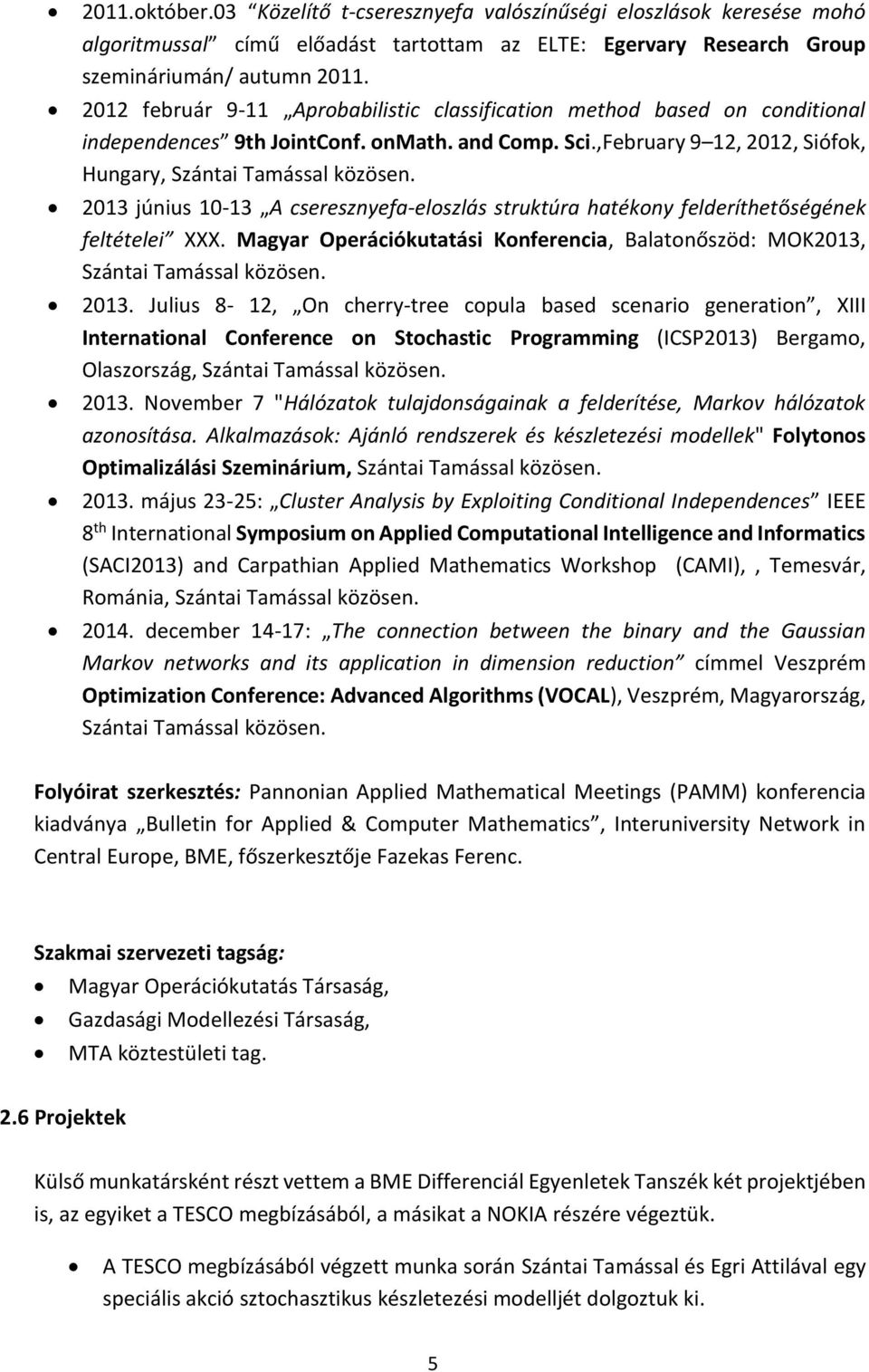 2013 június 10-13 A cseresznyefa-eloszlás struktúra hatékony felderíthetőségének feltételei XXX. Magyar Operációkutatási Konferencia, Balatonőszöd: MOK2013, Szántai Tamással közösen. 2013.