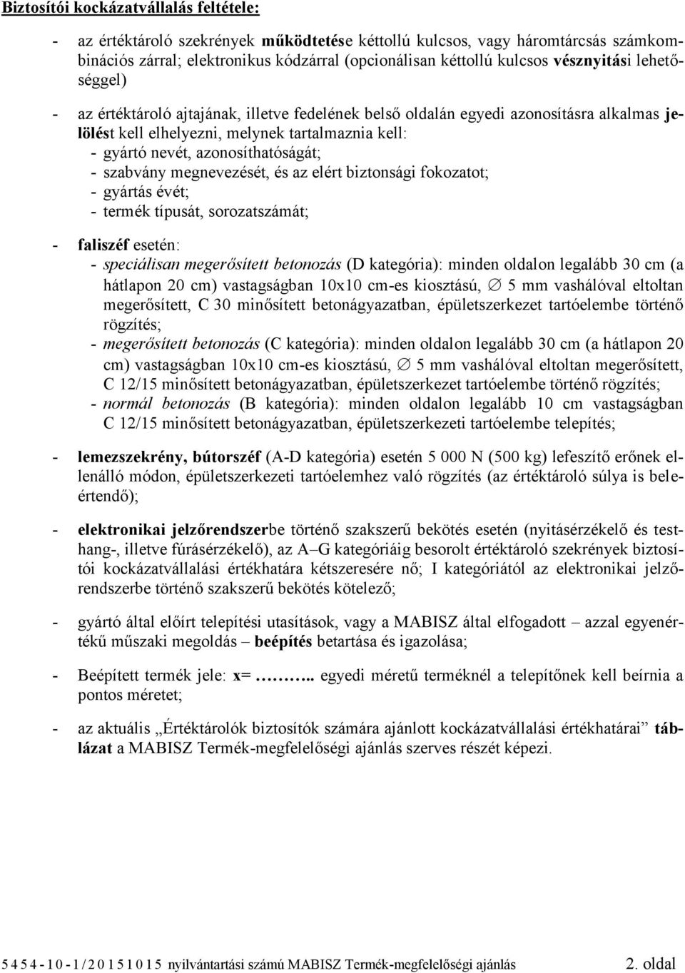 szabvány megnevezését, és az elért biztonsági fokozatot; - gyártás évét; - termék típusát, sorozatszámát; - faliszéf esetén: - speciálisan megerősített betonozás (): minden oldalon legalább 30 cm (a