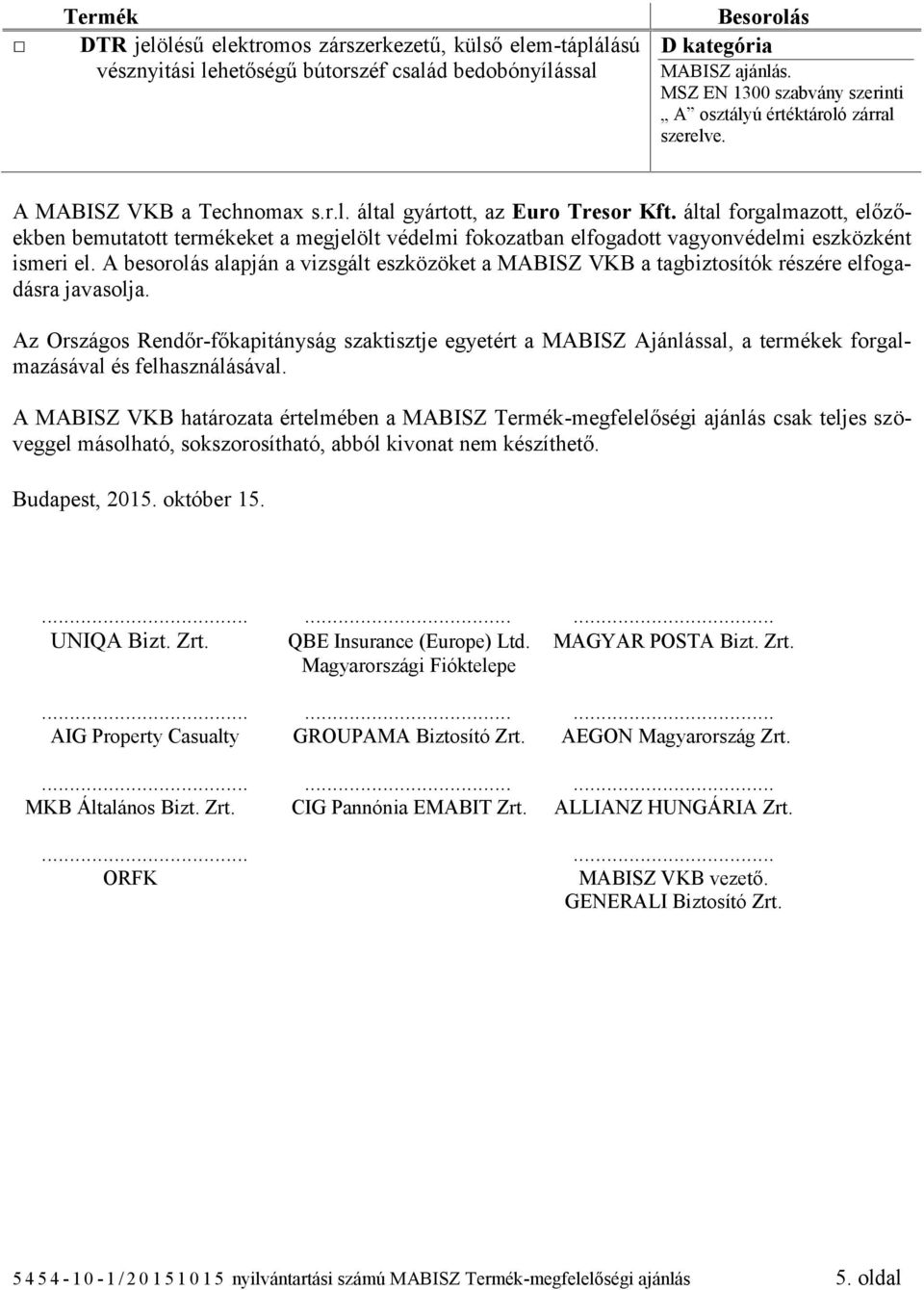 A besorolás alapján a vizsgált eszközöket a MABISZ VKB a tagbiztosítók részére elfogadásra javasolja.