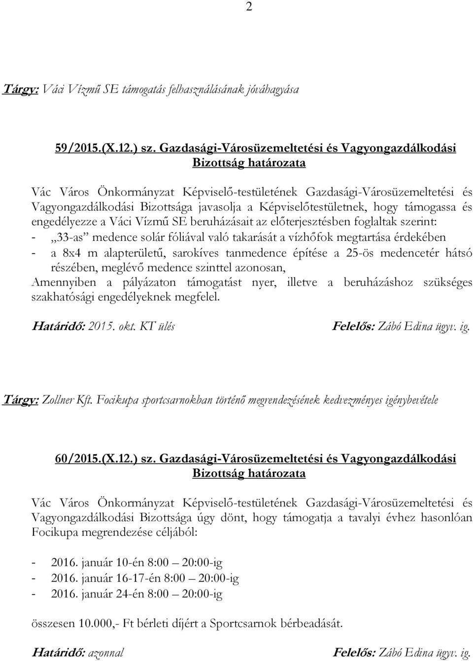 foglaltak szerint: - 33-as medence solár fóliával való takarását a vízhőfok megtartása érdekében - a 8x4 m alapterületű, sarokíves tanmedence építése a 25-ös medencetér hátsó részében, meglévő