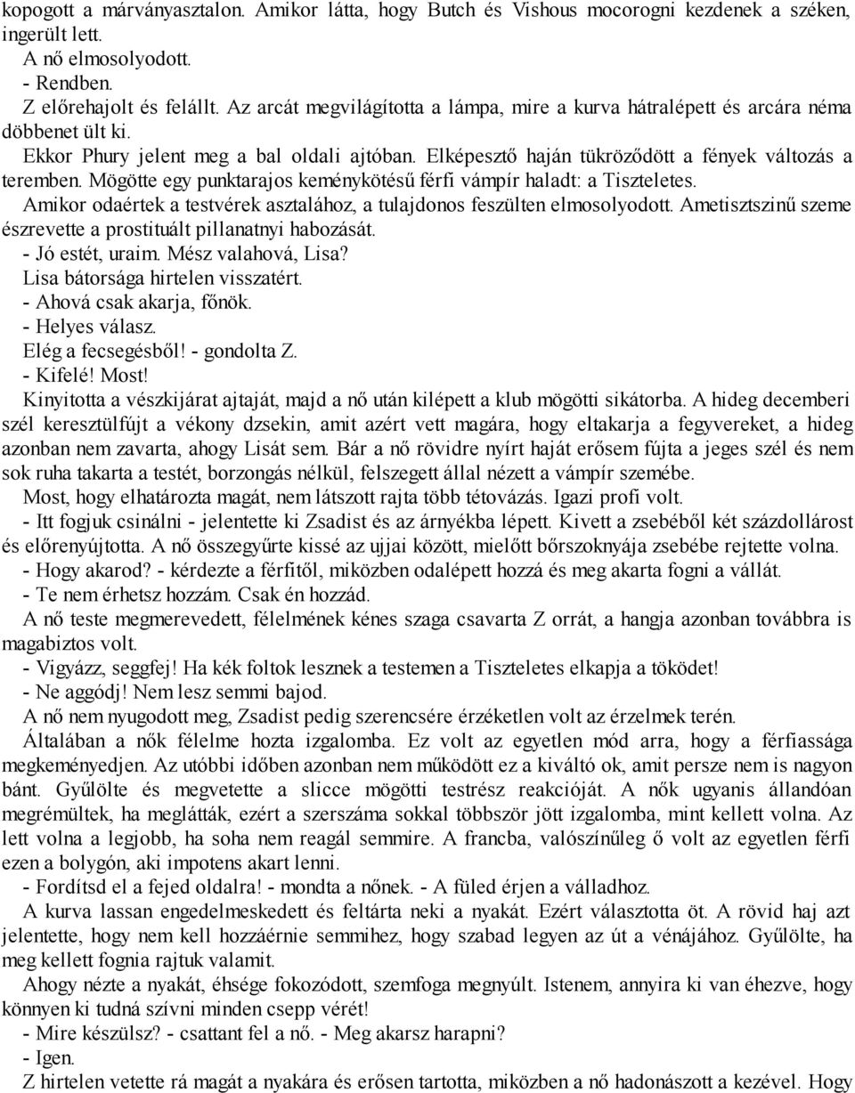 Mögötte egy punktarajos keménykötésű férfi vámpír haladt: a Tiszteletes. Amikor odaértek a testvérek asztalához, a tulajdonos feszülten elmosolyodott.