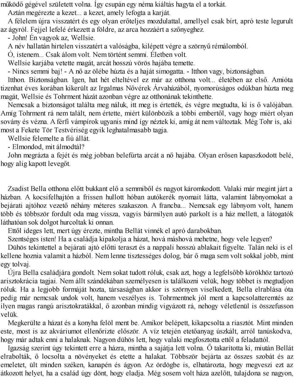 Én vagyok az, Wellsie. A név hallatán hirtelen visszatért a valóságba, kilépett végre a szörnyű rémálomból. Ó, istenem... Csak álom volt. Nem történt semmi. Életben volt.