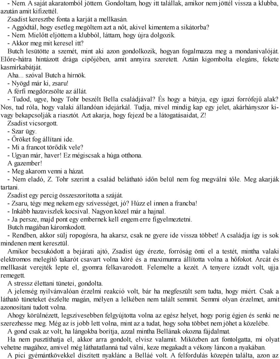 Butch lesütötte a szemét, mint aki azon gondolkozik, hogyan fogalmazza meg a mondanivalóját. Előre-hátra hintázott drága cipőjében, amit annyira szeretett.