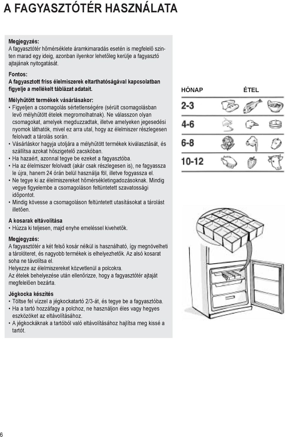 avoid opening the freezer compartment door during such ajtajának nyitogatását. periods.