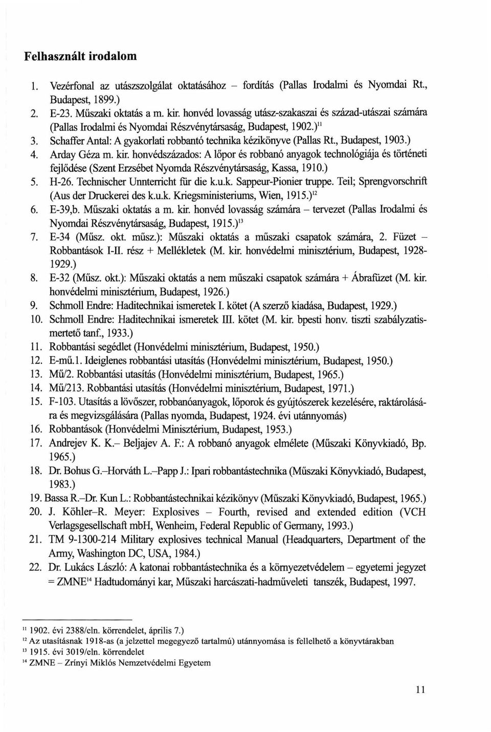 , Budapest, 1903.) 4. Arday Géza m. kir. honvédszázados: A lőpor és robbanó anyagok technológiája és történeti fejlődése (Szent Erzsébet Nyomda Részvénytársaság, Kassa, 1910.) 5. H-26.