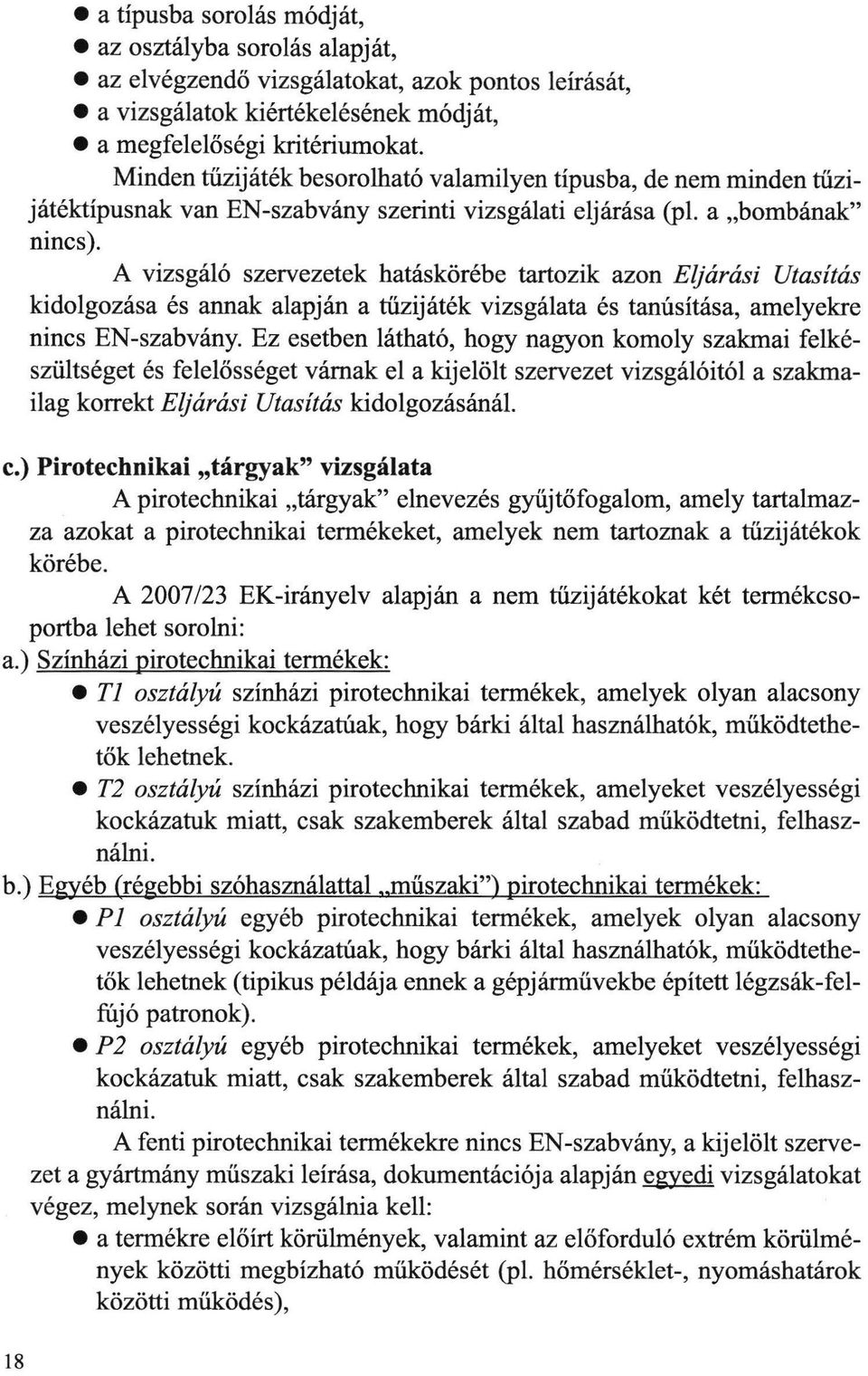 A vizsgáló szervezetek hatáskörébe tartozik azon Eljárási Utasítás kidolgozása és annak alapján a tűzijáték vizsgálata és tanúsítása, amelyekre nincs EN-szabvány.